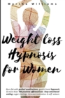Image for Weight Loss Hypnosis for Women : Burn fat with guided meditations, gastric band hypnosis and more than 100 positive affirmations. Stop emotional eating, sugar cravings and increase motivation and self