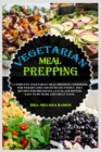 Image for Vegetarian Meal Prepping : A Complete Vegetarian Meal Prep Book, For Weight Loss And Increase Energy. Top Foods For Breakfast, Lunch, And Dinner. Easy To Be Made And Great Taste
