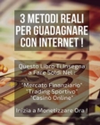 Image for 3 Metodi Reali Per Guadagnare Con Internet ! : Questo Libro Ti insegna a Fare Soldi Nel: &quot;Mercato Finanziario&quot; + &quot;Trading Sportivo&quot; + &quot;Casino Online&quot;. Inizia a Monetizzare Ora !