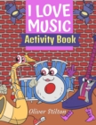 Image for I Love Music Activity Book : The Perfect Book for Never-Bored Kids. A Funny Workbook with Word Search, Rewriting Dots Exercises, Word to Picture Matching, Spelling and Writing Games For Learning and M