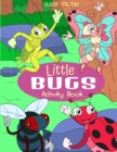 Image for Little Bugs Activity Book : The Perfect Book for Never-Bored Kids. A Funny Workbook with Word Search, Rewriting Dots Exercises, Word to Picture Matching, Spelling and Writing Games For Learning and Mo