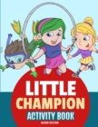 Image for Little Champion Activity Book : The Perfect Book for Never-Bored Kids. A Funny Workbook with Word Search, Rewriting Dots Exercises, Word to Picture Matching, Spelling and Writing Games For Learning an
