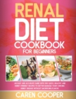 Image for Renal Diet Cookbook for Beginners : An Easy and Accurate Guide with 500 Quick, Healthy and Kidney-Friendly Recipes to Better Manage Your Chronic Kidney Disease without Sacrificing Flavor