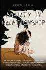 Image for Anxiety In Relationship : The True Way Of Solving Couple Conflicts, Overcoming Anxiety, And Recognizing A Toxic Relationship While Being Yourself And Freely Communicating Your Emotions