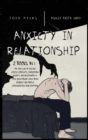 Image for Anxiety In Relationship : The True Way Of Solving Couple Conflicts, Overcoming Anxiety, And Recognizing A Toxic Relationship While Being Yourself And Freely Communicating Your Emotions