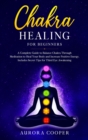 Image for Chakra Healing for Beginners : a Complete Guide to Balance Chakra through Meditation to Heal Your Body and Increase Positive Energy. Includes Secret Tips for Third Eye Awakening