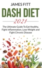 Image for Dash Diet 2021 : The Ultimate Guide To Eat Healty, Fight Inflammation, Lose Weight and Fight Chronic Disease