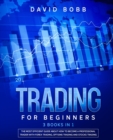 Image for Trading for Beginners : 3 Books in 1: The Most Efficient Guide About How to Become a Professional Trader with Forex Trading, Options Trading and Stocks Trading.