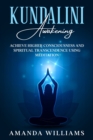 Image for Kundalini Awakening : Achieve Higher Consciousness and Spiritual Transcendence Using Meditation. Expand Mind Power through Chakra Meditation, Intuition and Astral Travel.