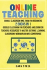 Image for Online Teaching : Google Classroom and Zoom for Beginners. 2 Books in 1: Google Classroom for Teachers and Zoom for Teachers Resources to Master Distance Learning, Classroom, Webinar and Web Conferenc