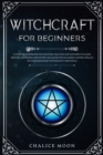Image for Witchcraft for Beginners : A Starter Handbook for Solitary Wiccans and Witches to Learn History, Mysteries, Initiation and Magic Rituals (Like Casting Spells) of Contemporary Witchcraft and Wicca