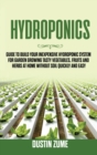 Image for Hydroponics : Guide to Build your Inexpensive Hydroponic System for Garden Growing Tasty Vegetables, Fruits and Herbs at Home Without Soil Quickly and Easy