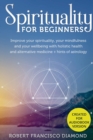 Image for Spirituality for Beginners : Improve your spirituality, your mindfulness, and your wellness with holistic health and alternative medicine + hints of astrology