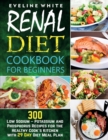 Image for Renal Diet Cookbook for Beginners : 300 Low Sodium - Potassium and Phosphorus Recipes for the Healthy Cook&#39;s Kitchen with 29 Day Diet Meal Plan