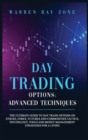 Image for Day Trading Options : The Ultimate Guide To Day Trade Options On Stocks, Forex, Futures And Commodities Tactics, Psychology, Tools And Money Management Strategies For A Living.