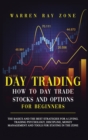 Image for Day Trading : The Basics And The Best Strategies For A Living. Trading Psychology, Discipline, Money Management And Tools For Staying In The Zone
