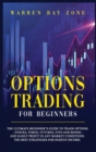 Image for Options Trading For Beginners : The Ultimate Beginner&#39;s Guide To Trade Options (Stocks, Forex, Futures, Etfs And Bonds) And Easily Profit In Any Market Conditions. The Best Strategies For Passive Inco