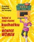 Image for Vytvor si svoji vlastni kucharku pro Wonder Women : Prazdny Zapisnik na recepty, prazdna kniha pro zapis vasich oblibenych pokrmu