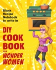 Image for DIY cookbook for Wonder Women : Blank Recipe Notebook to write in, empty book for your own personal favorite dishes