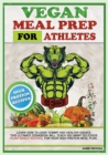 Image for Vegan Meal Prep for Athletes : Learn How to Cook Yummy and Healthy Dishes. This Ultimate Cookbook Will Teach You Many Delicious Plant-Based Recipes, for Your High Protein Meal Plan.