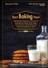 Image for Start Baking Now! : The Definitive Cookbook to Learn How to Cook Delicious Bread, Cakes, Muffins and Much More, with Techniques and Recipes from Beginner to Expert!