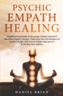 Image for Psychic Empath Healing : Empath Survival Guide To Becoming A Healer Instead Of Absorbing Negative Energies. The Life Strategies Of Sensitive People, And Activate Hidden Superpowers To Develop Abilitie
