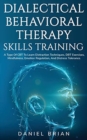 Image for Dialectical Behavioral Therapy Skills Training : A Type Of CBT To Learn Distraction Techniques, DBT Exercises, Mindfulness, Emotion Regulation, And Distress Tolerance.