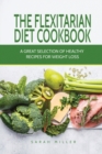 Image for The Flexitarian Diet Cookbook : A Great Selection of Healthy Recipes for Weight Loss
