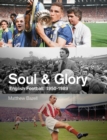 Image for Soul and glory  : English football, 1950-1989
