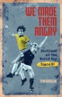 Image for We made them angry  : Scotland at the World Cup Spain 1982