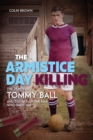 Image for The Armistice Day killing  : the death of Tommy Ball and the life of the man who shot him