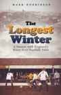 Image for The longest winter  : a season with England&#39;s worst ever football team