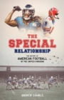 Image for The special relationship  : the history of American football in the United Kingdom