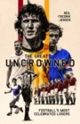 Image for The great uncrowned  : football most celebrated losers