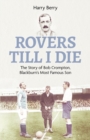 Image for Rovers til I die  : the story of Bob Crompton, Blackburn&#39;s most famous son