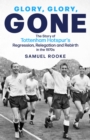 Image for Glory, Glory, Gone : The Story of Tottenham Hotspur&#39;s Regression, Relegation and Rebirth in the 1970s