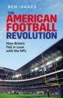 Image for The American football revolution  : how Britain fell in love with the NFL
