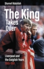 Image for The king takes over  : Liverpool and the Dalglish years 1985-1991