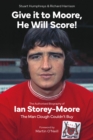Image for Give it to moore, he will score!  : the authorised biography of Ian Storey-Moore, the man Clough couldn&#39;t buy