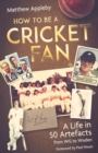 Image for How to Be a Cricket Fan: A Life in 50 Artefacts from WG to Wisden