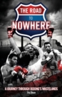 Image for The Road to Nowhere : A Journey Through Boxing&#39;s Wastelands