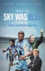 Image for When the Sky Was Blue: The Inside Story of Coventry City&#39;s Premier League Years