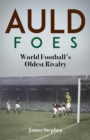 Image for Auld Foes: World Football&#39;s Oldest Rivalry