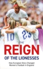 Image for Reign of the Lionesses  : how European glory changed women&#39;s football in England