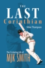 Image for The last corinthian  : the cricketing life of MJK Smith