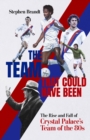 Image for The Team that Could Have Been : The Rise and Fall of Crystal Palace&#39;s Team of the 80s