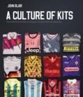 Image for A Culture of Kits : The Definitive Guide to Classic Football Shirt Collecting
