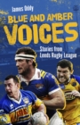 Image for Blue and amber voices  : stories from Leeds Rugby League