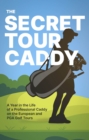 Image for The secret tour caddy  : a year in the life of a professional caddy on the European and PGA golf tours
