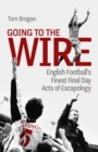 Image for Going to the wire  : English football&#39;s finest final day acts of escapology